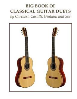 Big Book of Classical Guitar Duets by Carcassi, Carulli, Giuliani and Sor Big Book of Classical Guitar Duets by Carcassi, Carulli, Giuliani and Sor