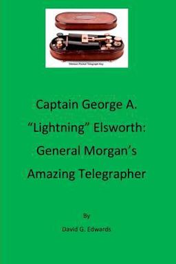 Captain George A. Lightning Elsworth: General Morgan's Amazing Telegrapher