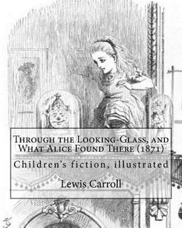 Through the Looking-Glass, and What Alice Found There (1871). by: Lewis Carroll , Illustrated by: John Tenniel (1820-1914)