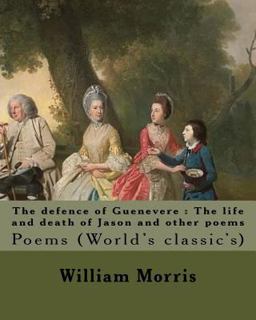 The Defence of Guenevere : the Life and Death of Jason and Other Poems by: William Morris, Dedicated by:Dante Gabriel Rossetti