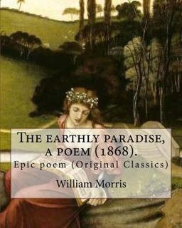 The Earthly Paradise, a Poem (1868). by: William Morris