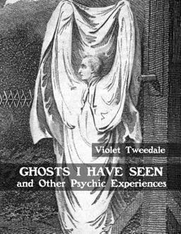 Ghosts I Have Seen and Other Psychic Experiences Ghosts I Have Seen and Other Psychic Experiences