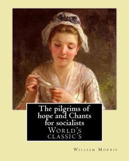 The Pilgrims of Hope and Chants for Socialists by: William Morris