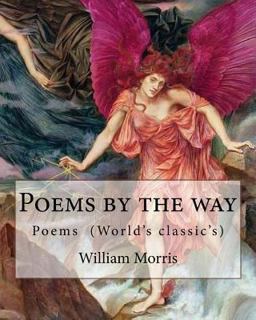 Poems by the Way by: William Morris