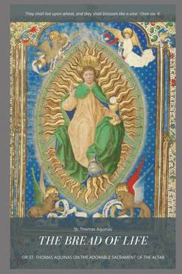The Bread of Life : or St. Thomas Aquinas on the Adorable Sacrament of the Altar