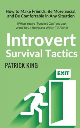 Introvert Survival Tactics: How to Make Friends, Be More Social, and Be Comfortable in Any Situation (When You're People'd Out and Just Want to Go Home and Watch TV Alone)