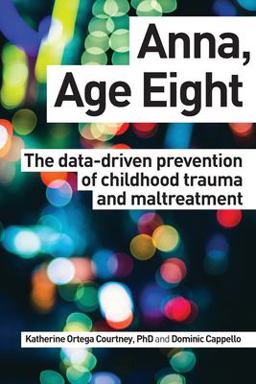 Anna, Age Eight The Data-Driven Prevention of Childhood Trauma and Maltreatment  9781979903073 Front Cover