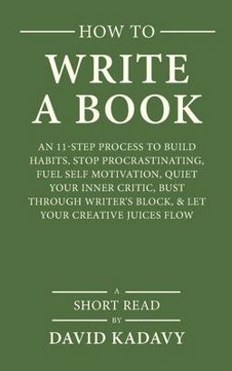How to Write a Book An 11-Step Process to Build Habits, Stop Procrastinating, Fuel Self-Motivation, Quiet Your Inner Critic, Bust Through Writer's Block, and Let Your Creative Juices Flow (Short Read)  9781980363651 Front Cover