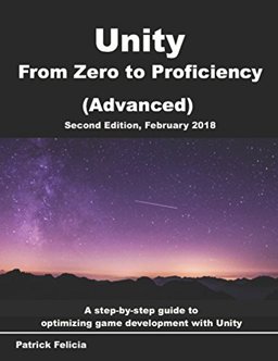 Unity from Zero to Proficiency (Advanced) Create Multiplayer Games and Procedural Levels, and Boost Game Performances: a Step-By-step Guide [Second Edition, February 2018]  9781980417880 Front Cover