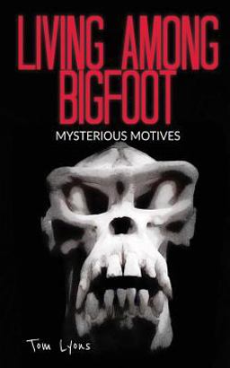 Living among Bigfoot: Mysterious Motives Living among Bigfoot: Mysterious Motives