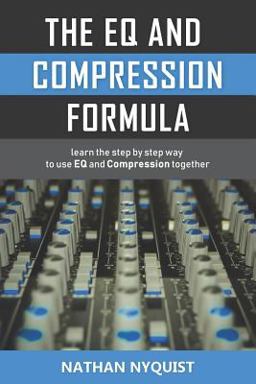 EQ and Compression Formula Learn the Step by Step Way to Use EQ and Compression Together  9781980601807 Front Cover
