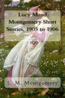 Lucy Maud Montgomery Short Stories, 1905 To 1906