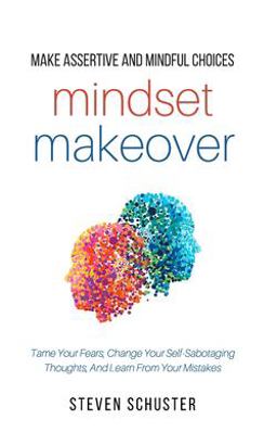 Mindset Makeover Tame Your Fears, Change Your Self-Sabotaging Thoughts, and Learn from Your Mistakes  9781981265480 Front Cover