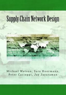 Supply Chain Network Design Understanding the Optimization Behind Supply Chain Design Projects  9781981277520 Front Cover