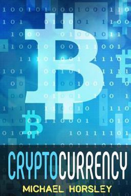 CRYPTOCURRENCY: the Complete Basics Guide for Beginners. Bitcoin, Ethereum, Litecoin and Altcoins, Trading and Investing, Mining, Secure and Storing, ICO and Future of Blockchain and Cryptocurrencies
