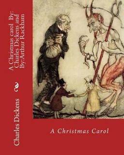 A Christmas Carol by: Charles Dickens, Illustrated by: Arthur Rackham