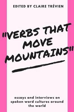 Verbs That Move Mountains : Essays and Interviews on Spoken Word Cultures Around the World