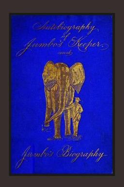 Autobiography of Jumbo's Keeper and Jumbo's Biography