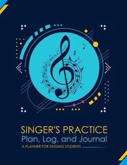 Singer's Practice Plan, Log, and Journal A Planner for Singing Students  9781981681310 Front Cover
