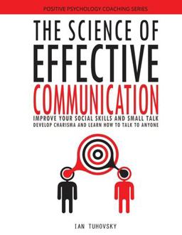 Science of Effective Communication Improve Your Social Skills and Small Talk, Develop Charisma and Learn How to Talk to Anyone  9781981760435 Front Cover