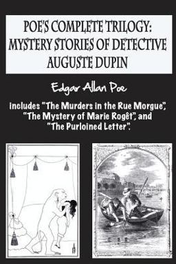 Poe's Complete Trilogy: Mystery Stories of Detective Auguste Dupin Includes the Murders in the Rue Morgue , the Mystery of Marie Rogï¿½t , and the Purloined Letter .  9781981974238 Front Cover