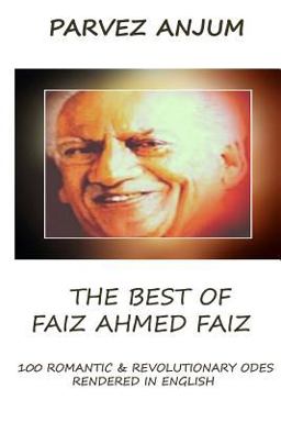 Best of Faiz Ahmed Faiz One Hundred Romantic and Revolutionary Odes Rendered in English 2017 9781982017002 Front Cover