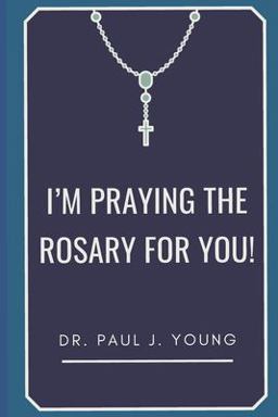 I'm PRAYING the ROSARY for YOU!