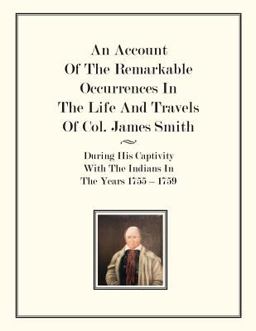 An Account of the Remarkable Occurrences in the Life of Col. James Smith