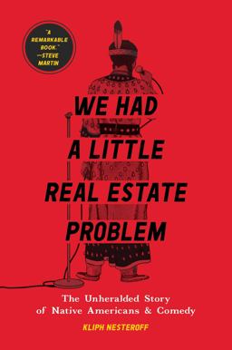 We Had a Little Real Estate Problem The Unheralded Story of Native Americans and Comedy 1st 2021 9781982103033 Front Cover