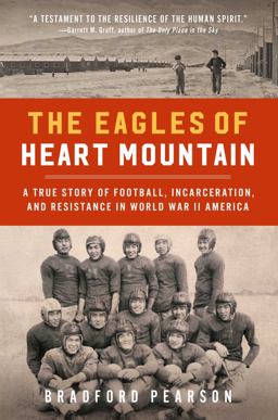 Eagles of Heart Mountain A True Story of Football, Incarceration, and Resistance in World War II America  9781982107031 Front Cover