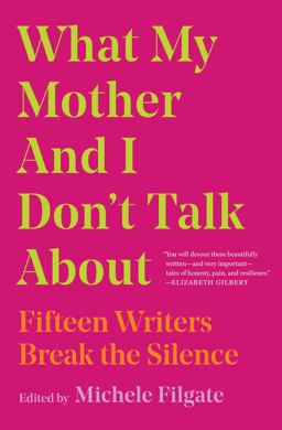 What My Mother and I Don't Talk About Fifteen Writers Break the Silence  9781982107352 Front Cover