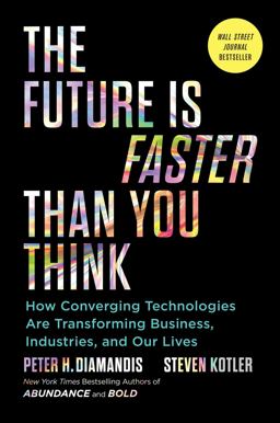 The Future Is Faster Than You Think: How Converging Technologies Are Transforming Business, Industries, and Our Lives  9781982109660 Front Cover