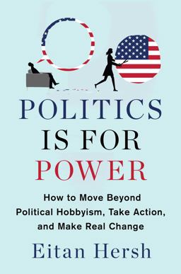 Politics Is for Power How to Move Beyond Political Hobbyism, Take Action, and Make Real Change  9781982116781 Front Cover