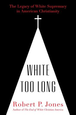 White Too Long The Legacy of White Supremacy in American Christianity  9781982122867 Front Cover