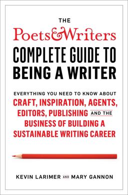 Poets and Writers Complete Guide to Being a Writer Everything You Need to Know about Craft, Inspiration, Agents, Editors, Publishing, and the Business of Building a Sustainable Writing Career  9781982123079 Front Cover