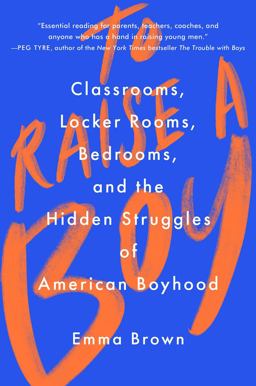 To Raise a Boy Classrooms, Locker Rooms, Bedrooms, and the Hidden Struggles of American Boyhood  9781982128081 Front Cover