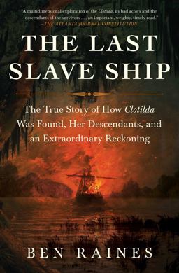 Last Slave Ship The True Story of How Clotilda Was Found, Her Descendants, and an Extraordinary Reckoning  9781982136154 Front Cover