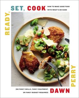 Ready, Set, Cook How to Make Good Food with What's on Hand (No Fancy Skills, Fancy Equipment, or Fancy Budget Required)  9781982147266 Front Cover