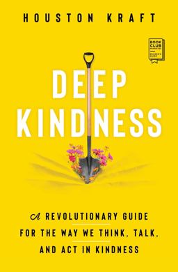 Deep Kindness A Revolutionary Guide for the Way We Think, Talk, and Act in Kindness  9781982183318 Front Cover