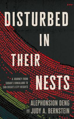 Disturbed in Their Nests A Journey from Sudan's Dinkaland to San Diego's City Heights  9781982546229 Front Cover