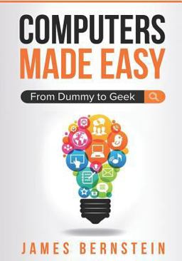 Computers Made Easy From Dummy to Geek  9781983154836 Front Cover