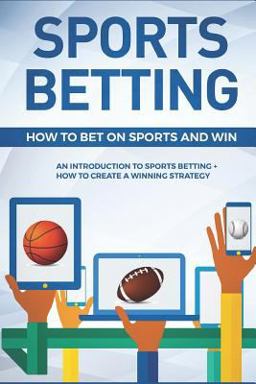 Sports Betting: How to Bet on Sports and Win