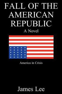 Fall of the American Republic: a Novel