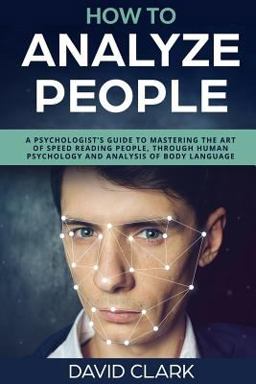 How to Analyze People: a Psychologist's Guide to Mastering the Art of Speed Read