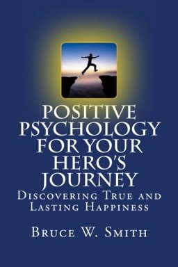Positive Psychology for Your Hero's Journey The Way to True and Lasting Happiness  9781983486609 Front Cover
