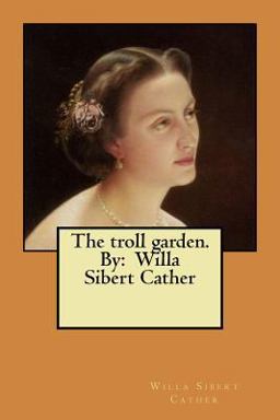 The Troll Garden. by: Willa Sibert Cather