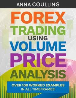 Forex Trading Using Volume Price Analysis Over 100 Worked Examples in All Timeframes  9781983820649 Front Cover