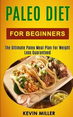 Paleo Diet for Beginners: the Ultimate Paleo Meal Plan for Weight Loss Guaranteed
