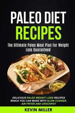 Paleo Diet Recipes: (2 in 1): the Ultimate Paleo Meal Plan for Weight Loss Guaranteed (Delicious Paleo Weight Loss Recipes Which You Can Make with Slow Cooker, Air Fryer and Crockpot)