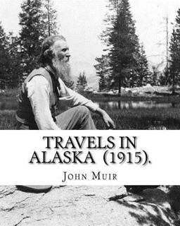 Travels in Alaska (1915). by: John Muir